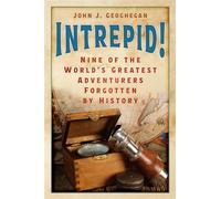 Intrepid! Nine of the World's Greatest Adventurers Forgotten by History - John J Geoghegan - The History Press - ebook (ePub) - Livre