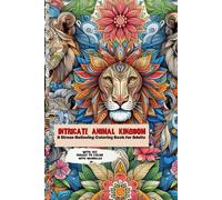 INTRICATE ANIMAL KINGDOM: Stress-Relieving Coloring Book For Adults