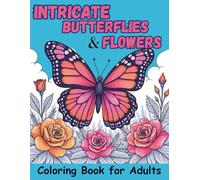 Intricate Butterflies and Flowers Coloring Book for Adults: 50 Relaxing Designs with Zen Butterfly Patterns and Floral Illustrations for Stress Relief, Mindfulness, and Creative Relaxation