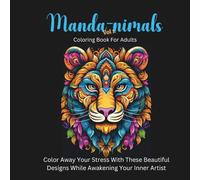 Intricate Coloring Book For Adults MANDA-NIMALS: Color Away Your Stress With These Beautiful Designs While Awakening Your Inner Artist