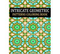 Intricate Geometric Patterns Coloring Book: 50+ Amazing Coloring Pages - Relaxation & Stress Relief for Teens and Adults