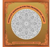 INTRICATE MANDALAS FOR THE PROFESSIONAL ARTIST: COLOURING BOOK FOR MEDITATIVE CREATION