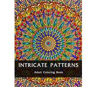 Intricate Patterns : An Adult Coloring Book: For Relaxation and Stress Relief