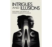 Intrigues and Illusions: Exploring the World of Stanley Kubrick's Classics