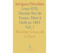 Intrigues Dévoilées: Louis XVII, Dernier Roi de France, Mort à Delft en 1845