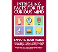 Intriguing Facts for the Curious Mind: 500 Facts About World History, Life on Earth, Pop Science, Your Body, and Culture to Expand Your Knowledge, Impress Your Friends, and Spark Great Conversations
