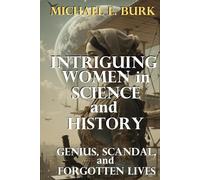 Intriguing Women in Science and History: Genius, Scandal, and Forgotten Lives