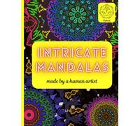 Intrincate Mandalas: made by a human artist: A Journey of Mindfulness and Creativity in Every Detail