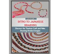 INTRO TO JAPANESE BRAIDING: Discover the Timeless Craft and Make Stunning Braided Designs