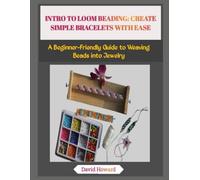 INTRO TO LOOM BEADING: CREATE SIMPLE BRACELETS WITH EASE: A Beginner-Friendly Guide to Weaving Beads into Jewelry
