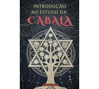 INTRODUÇÃO AO ESTUDO DA CABALA POR WILLIAM WYNN WESTCOTT: UM GUIA PARA ADENTRAR NO MUNDO DA KABBALAH COM UM DOS GRANDES MÍSTICOS DO SÉCULO XIX - LIVROS DE OCULTISMO EM PORTUGUÊS