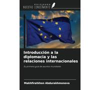 Introducción a la diplomacia y las relaciones internacionales: Su primera guía de asuntos mundiales