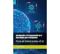 Introducción a la Programación en C: Guía Rápida para Principiantes: Parte de Global Guides nº 22