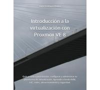 Introducción a la virtualización con Proxmox VE 8: Guía práctica para instalar, configurar y administrar tu plataforma de virtualización. Aprende a fondo KVM, LXC, redes, almacenamiento y seguridad.