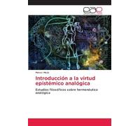 Introducción a la virtud epistémico analógica: Estudios filosóficos sobre hermenéutica analógica