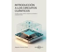 Introducción A Los Circuitos Cuánticos: De qubits y puertas cuánticas a algoritmos que desafían la computación clásica