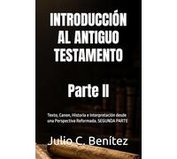 INTRODUCCIÓN AL ANTIGUO TESTAMENTO: Texto, Canon, Historia e Interpretación desde una Perspectiva Reformada. SEGUNDA PARTE