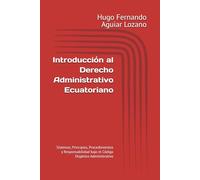Introducción al Derecho Administrativo Ecuatoriano: Sistemas, Principios, Procedimientos y Responsabilidad bajo el Código Orgánico Administrativo