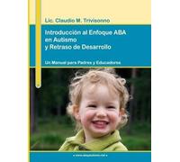 Introducción Al Enfoque Aba En Autismo Y Retraso De Desarrollo. Un Manual Para Padres Y Educadores.