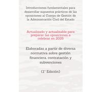 Introducciones fundamentales para desarrollar supuestos prácticos de las oposiciones al Cuerpo de Gestión de la Administración Civil del Estado: ... financiera, contratación y subvenciones