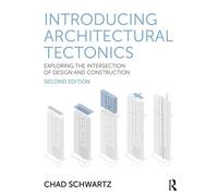 Introducing Architectural Tectonics Exploring the Intersection of Design and Construction - Chad Schwartz - Routledge - ebook (ePub) - Livre