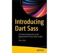 Introducing Dart Sass A Practical Introduction to the Replacement for Sass Built on Dart by Alex Libby Alex Libby (Auteur)