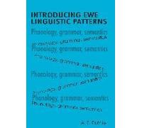 Introducing Ewe Linguistic Patterns. A Textbook Of Phonology, Grammar, And Semantics