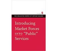 Introducing Market Forces Into "Public" Services, The Collected Works of Arthur Seldon Arthur Seldon (Auteur)