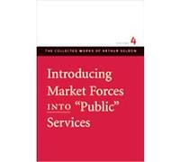 Introducing Market Forces Into "Public" Services, The Collected Works of Arthur Seldon Arthur Seldon (Auteur)