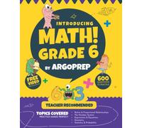 Introducing Math! Grade 6 By Argoprep: 600+ Practice Questions + Comprehensive Overview Of Each Topic + Detailed Video Explanations Included 6th ... (Introducing Math! Series By Argoprep)