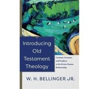 Introducing Old Testament Theology Creation Covenant and Prophecy in the DivineHuman Relationship by W. H. Jr. Bellinger W. H. Jr. Bellinger (Auteur)