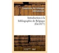 Introduction à la bibliographie de Belgique (Éd.1877) Collectif (Auteur)