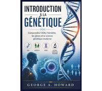 INTRODUCTION À LA GÉNÉTIQUE: Comprendre l'ADN, l'hérédité, les gènes et la science génétique moderne