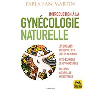 Introduction à la gynécologie naturelle: Les organes sexuels et les cycles féminins - Auto-examens et automassages - Recettes naturelles ancestrales