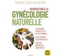 Introduction à la gynécologie naturelle: Les organes sexuels et les cycles féminins - Auto-examens et automassages - Recettes naturelles ancestrales