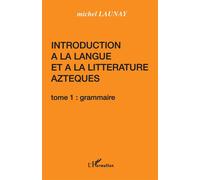Introduction à la langue et à la littérature aztèques - Tome 1 : Langue - Michel Launay - L'harmattan - Livre