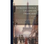 Introduction A La Langue Francaise; Ou, Fables Et Contes Choisis; Anecdotes Instructives, Faits Memorables, Etc. Avec Un Dictionnaire De Tous Les Mots