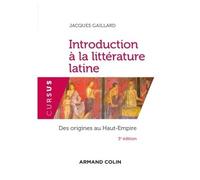Introduction à la littérature latine - 3e éd. - Des origines au Haut-Empire 3ème édition - Jacques Gaillard - Armand Colin - broché - Etude