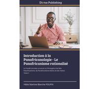 Introduction à la Panafricanologie - Le Panafricanisme rationalisé: Le Panafricanisme universel ou l’émergence du Néo-Panafricanisme, du Panafricanisme libéral et néo-libéral: Tome II