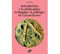 Introduction à la philosophie écologique et politique de l’anarchisme - John Clark - Atelier Creation Libertaire - broché - Etude