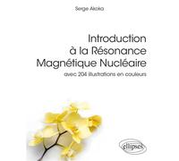Introduction à la Résonance Magnétique Nu ire Avec 204 illustrations en couleurs - Serge Akoka - Ellipses - broché - Scolaire / Universitaire