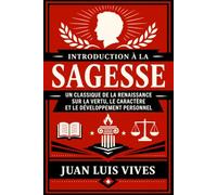 Introduction à la Sagesse: Un classique de la Renaissance sur la vertu, le caractère et le développement personnel