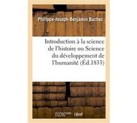 Introduction à la science de l'histoire ou Science du développement de l'humanité Philippe-Joseph -Benjamin Buchez (Auteur)