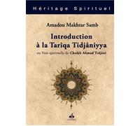 INTRODUCTION à LA TARîQâ TIJâN Voie spirituelle du Cheick Ahmed Tidjâni - Amadou Makhtar Samb - Albouraq - cartonné - Essai