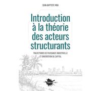 Introduction à la théorie des acteurs structurants: TRAJECTOIRES DE PUISSANCE INDUSTRIELLE ET ORIENTATION DU CAPITAL