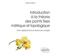 Introduction à la théorie des points fixes métrique et topologique: Avec applications et exercices corrigés