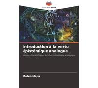 Introduction à la vertu épistémique analogue: Études philosophiques sur l'herméneutique analogique