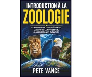 INTRODUCTION À LA ZOOLOGIE: Comprendre la diversité animale, l'anatomie, la physiologie, Classification et évolution