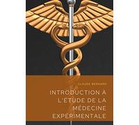 Introduction à l'étude de la médecine expérimentale: un précis de méthodologie scientifique publié en 1865 par Claude Bernard, professeur au Collège ... de l'école de physiologie française.