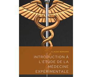 Introduction à l'étude de la médecine expérimentale: un précis de méthodologie scientifique publié en 1865 par Claude Bernard, professeur au Collège ... de l'école de physiologie française.